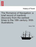 The Romance of Navigation: A Brief Record of Maritime Discovery From the Earliest Times to the 18Th Century 1241500592 Book Cover