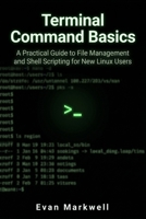 Terminal Command Basics: A Practical Guide to File Management and Shell Scripting for New Linux Users (Beginner Operating System Essentials) B0GY95NCKC Book Cover