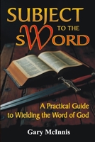 Subject to the Sword: A Practical Guide to Wielding the Word of God 1466435941 Book Cover