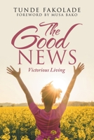 The Good News: Victorious Living 1665591498 Book Cover
