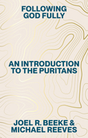 Following God Fully: An Introduction to the Puritans B0GQ69K8T4 Book Cover