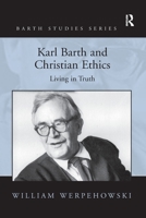 Karl Barth and Christian Ethics: Living in Truth. by William Werpehowski 1138248002 Book Cover