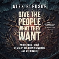 Give the People What They Want and Other Stories of Sharp Wit, Cunning Women, and Wild Magic B0CJX42QRC Book Cover