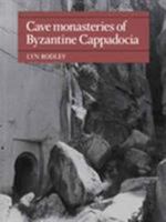 Cave Monasteries of Byzantine Cappadocia 0521154774 Book Cover