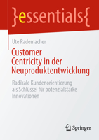 Customer Centricity in der Neuproduktentwicklung: Radikale Kundenorientierung als Schlüssel für potenzialstarke Innovationen 3662664658 Book Cover