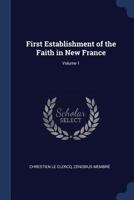Premier Établissement de La Foy Dans La Nouvelle-France: Contenant La Publication de L'Évangile. T1 1146814720 Book Cover