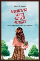 MOMENTS WE'LL NEVER FORGET: Treasured Memories That Last a Lifetime B0C9S3G1Z4 Book Cover