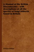 A manual of the British Discomycetes with descriptions of all the species of fungi hitherto found in Britain, included in the family and illustrations of the genera 9354019196 Book Cover