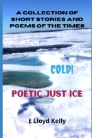 Poetic Just Ice. Cold.: A collection of short stories and poems of the times. B08VBS43BP Book Cover