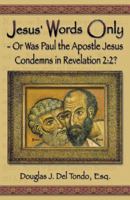 Jesus' Words Only or Was Paul the Apostle Jesus Condemns in Revelation 2:2 0741429659 Book Cover