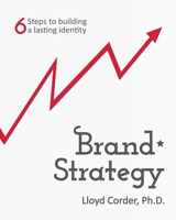 Brand Strategy: 6 Steps to Building a Lasting Identity 1547272473 Book Cover
