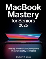 MacBook Mastery for Seniors 2025: The Easy Tech Manual for Beginners Who Want to Stay Connected B0FJYN2RJ5 Book Cover