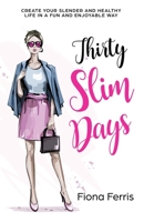 Thirty Slim Days: Create your slender and healthy life in a fun and enjoyable way 1544171943 Book Cover