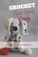 Crochet Your Own Puppy: Easy Projects for Beginners B09SNV7R7R Book Cover