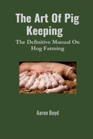 THE ART OF PIG KEEPING: The Definitive Manual On Hog Farming B0C4X32DX3 Book Cover
