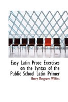 Easy Latin Prose Exercises on the Syntax of the Public School Latin Primer 1022073680 Book Cover