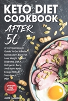 KETO DIET COOKBOOK AFTER 50: A Specific Cookbook To Rapid Weight Loss, Get A Better Metabolism, Burn Fat, Control Diabetes, Get A Ketogenic Body And Boost Your Energy With A Tasty Meal Plan B08DC5YDL5 Book Cover