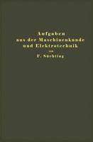 Aufgaben Aus Der Maschinenkunde Und Elektrotechnik: Eine Sammlung Fur Nichtspezialisten Nebst Ausfuhrlichen Losungen 3642904556 Book Cover