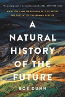 A Natural History of the Future: What the Laws of Biology Tell Us about the Destiny of the Human Species 1541619307 Book Cover