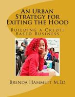 An Urban Strategy for Exiting the Hood: Building a Credit Based Business 1494905647 Book Cover