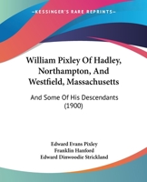 William Pixley of Hadley Northampton, and Westfield, Mass 1015711014 Book Cover