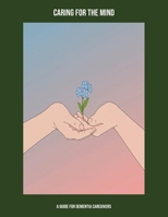 Caring For The Mind: A Guide For Dementia Caregivers B0FNYK44BQ Book Cover