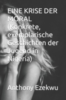 EINE KRISE DER MORAL (Konkrete, exemplarische Geschichten der Jugend in Nigeria) B0B47SCW38 Book Cover