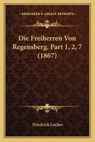 Die Freiherren Von Regensberg, Part 1, 2, 7 (1867) 1168121604 Book Cover