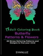 Adult Coloring Book: Butterfly Patterns and Flowers: 40 Stress Relieving Patterns and Designs to free your mind 153030914X Book Cover