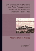 Una etnografía de las élites del Alto Paraná durante la explotación yerbatera-maderera (1870-1930) (HISTORIA Y POLITICA ARGENTINA VII) B096WFB4JY Book Cover