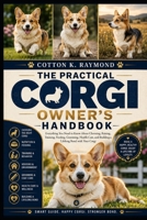 THE PRACTICAL CORGI OWNER’S HANDBOOK: Everything You Need to Know About Choosing, Raising, Training, Feeding, Grooming, Health Care, and Building a Lifelong Bond with Your Corgi B0HF8DNHRY Book Cover