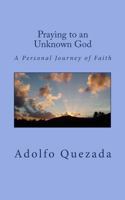 Praying to an Unknown God: A Personal Journey of Faith 1523343389 Book Cover