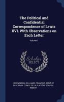 The Political and Confidential Correspondence of Lewis XVI. With Observations on Each Letter; Volume 1 1376748258 Book Cover