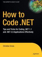 How to Code .NET: Tips and Tricks for Coding .NET 1.1 and .NET 2.0 Applications Effectively 1430211792 Book Cover