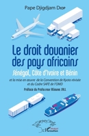 Le droit douanier des pays africains: Sénégal, Côte d'Ivoire et Bénin et la mise en oeuvre de la Convention de Kyoto révisée et du Cadre SAFR de l'OMD (Harmattan Sénégal) (French Edition) 2343205124 Book Cover