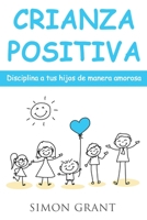 Crianza positiva: Disciplina a tus hijos de manera amorosa 1913597199 Book Cover