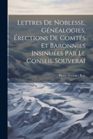 Lettres de Noblesse, G�n�alogies, �rections de Comt�s Et Baronnies Insinu�es Par Le Conseil Souverai 102203636X Book Cover