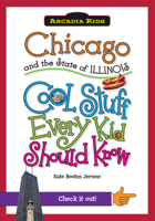 Chicago and the State of Illinois:: Cool Stuff Every Kid Should Know 1439601003 Book Cover