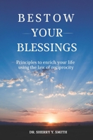 BESTOW YOUR BLESSINGS: Principles to Enrich Your Life Using the Law of Reciprocity 0971722560 Book Cover