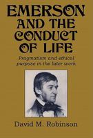 Emerson and the Conduct of Life: Pragmatism and Ethical Purpose in the Later Work (Cambridge Studies in American Literature and Culture) 052110131X Book Cover