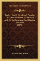 Books I And II Of Milton's Paradise Lost, With Notes On The Analysis And On The Scriptural And Classical Allusions 0548790140 Book Cover