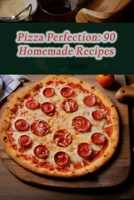 Pizza Perfection: 90 Homemade Recipes B0CFCZF61L Book Cover