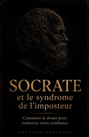 Le remède de Socrate à l'imposture : Comment le doute peut renforcer votre confiance (French Edition) B0GT92BSRL Book Cover