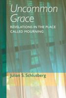 Uncommon Grace: Revelations in the Place Called Mourning 1491704845 Book Cover