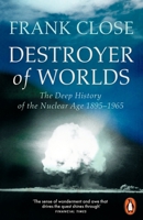 Destroyer of Worlds: The Deep History of the Nuclear Age: 1895-1965 1802066020 Book Cover