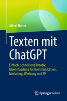 Texten mit ChatGPT: Einfach, schnell und kreativ: Ideenmaschine für Kommunikation, Marketing, Werbung und PR (German Edition) 3658456000 Book Cover