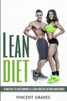 Lean Diet: 6 Weeks to Become a Lean Green Eating Machine! (Real Weight Loss, Lean Bulk, Lean Body, Lose Belly Fat, Healthy Living) 1534786325 Book Cover
