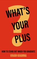What's Your Plus? : How to Stand Out When You Graduate College 1735457205 Book Cover