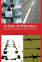 In Spite of All Barriers: Teaching in South Africa with Lowell Johnson 1639375759 Book Cover