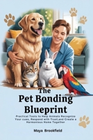 THE PET BONDING BLUEPRINT: Practical Tools to Help Animals Recognize Your Cues, Respond with Trust, and Create a Harmonious Home Together B0FNDCR3BZ Book Cover